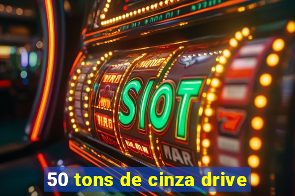 50 tons de cinza drive